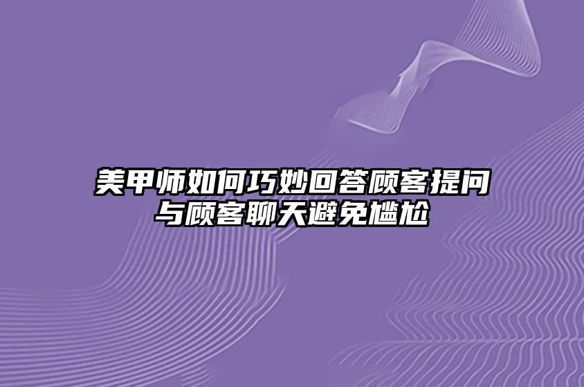 美甲师如何巧妙回答顾客提问与顾客聊天避免尴尬 