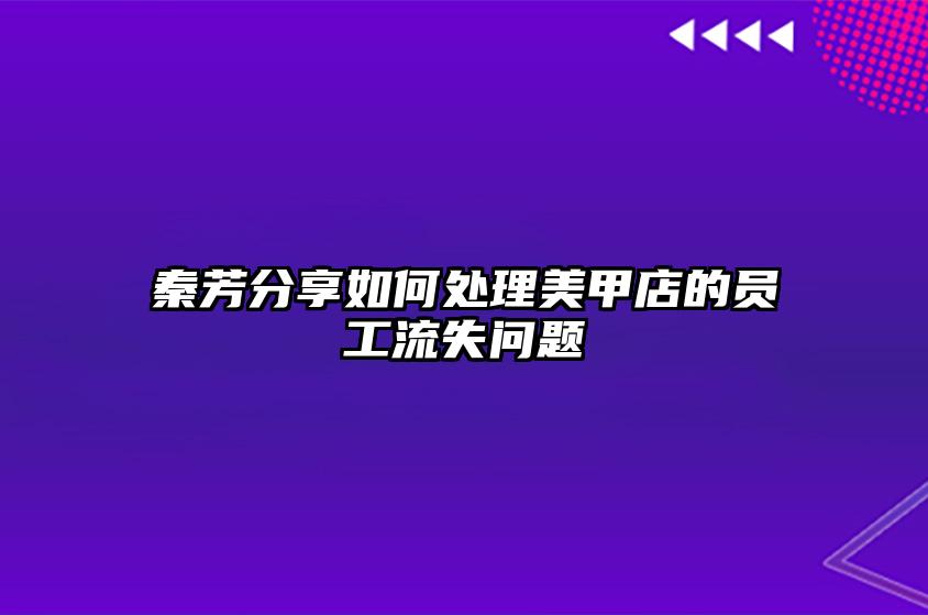 秦芳分享如何处理美甲店的员工流失问题 