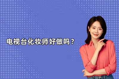 电视台化妆师好做吗？ 