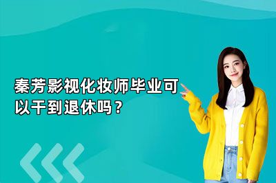 秦芳影视化妆师毕业可以干到退休吗？