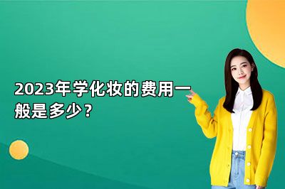 2023年学化妆的费用一般是多少？