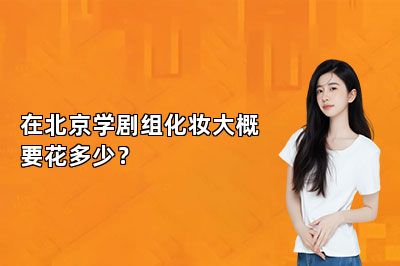在北京学剧组化妆大概要花多少？