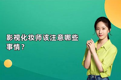 影视化妆师该注意哪些事情？ 