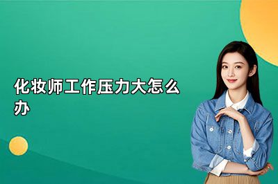 化妆师工作压力大怎么办